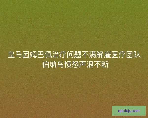 皇马因姆巴佩治疗问题不满解雇医疗团队 伯纳乌愤怒声浪不断 皇马因姆巴佩治疗问题不满解雇医疗团队 伯纳乌愤怒声浪不断